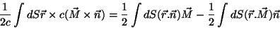 \begin{displaymath} \frac{1}{2c}\int dS\vec{r}\times c(\vec{M}\times \vec{n})=\f... ...r} .\vec{n})\vec{M}-\frac{1}{2}\int dS(\vec{r}.\vec{M})\vec{n} \end{displaymath}